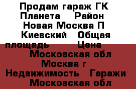 Продам гараж ГК “Планета“ › Район ­ Новая Москва П. Киевский › Общая площадь ­ 29 › Цена ­ 430 000 - Московская обл., Москва г. Недвижимость » Гаражи   . Московская обл.